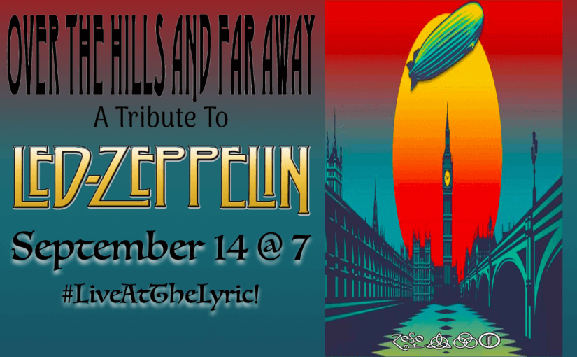 Over the Hills and Far Away: A Tribute to Led Zeppelin — Saturday, September 14, 2019 at 7:00 — #LiveAtTheLyric!