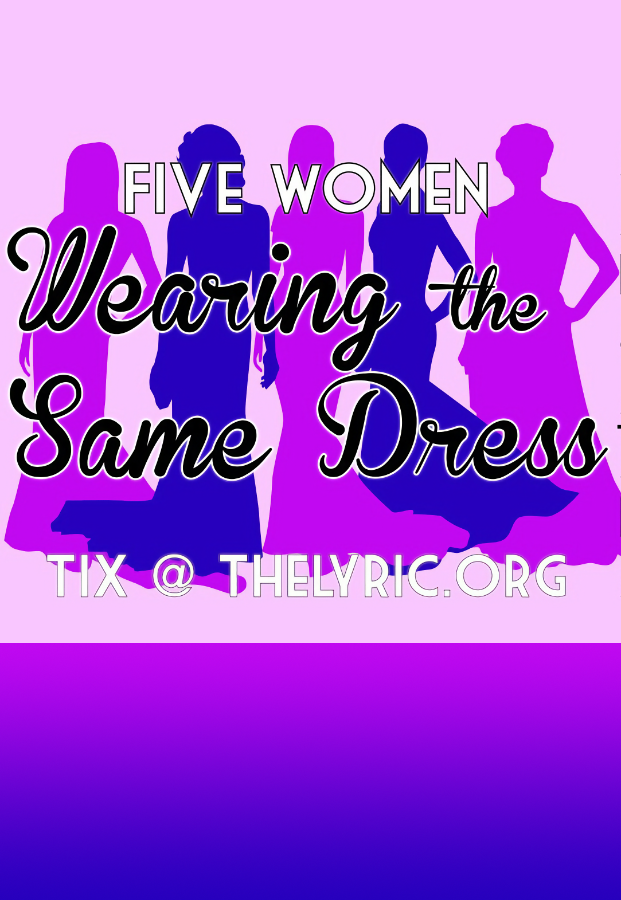 Five Women Wearing the Same Dress, April 28-29 & May 5-6, 2023 at 7pm, April 30 & May 7, 2023 at 2pm! #LiveAtTheLyric!