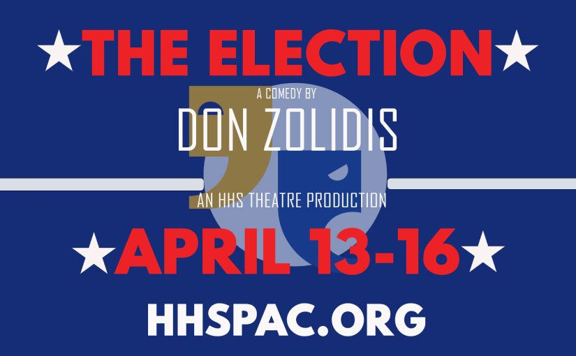 The Election April 13-15 at 7pm and April 16 at 2pm at the HHS PAC!