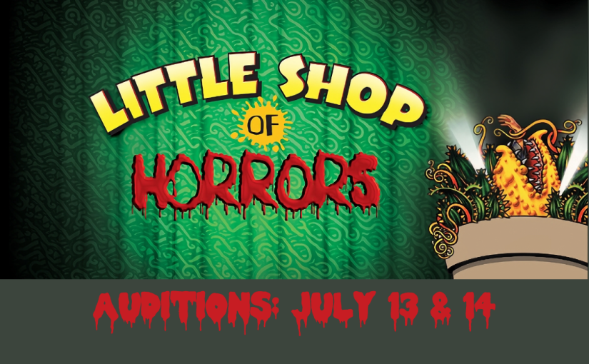 Auditions: Saturday July 13 at 6:30pm and Sunday July 14 at 6:30pm for Little Shop of Horrors!
